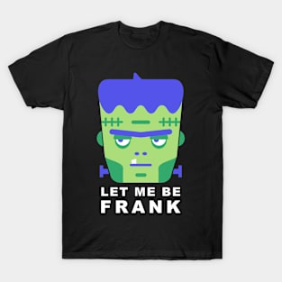 Frankenstein Let Me Be Frank T-Shirt